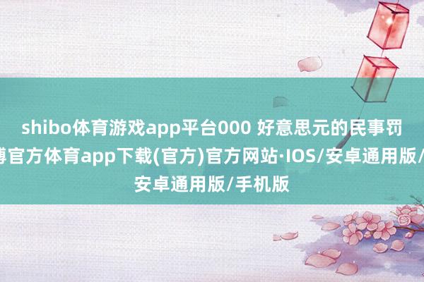 shibo体育游戏app平台000 好意思元的民事罚金-世博官方体育app下载(官方)官方网站·IOS/安卓通用版/手机版