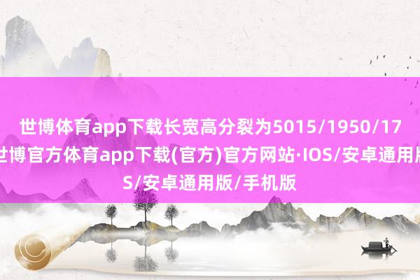 世博体育app下载长宽高分裂为5015/1950/1780mm-世博官方体育app下载(官方)官方网站·IOS/安卓通用版/手机版