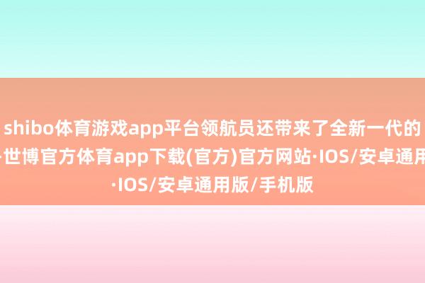 shibo体育游戏app平台领航员还带来了全新一代的U554形态-世博官方体育app下载(官方)官方网站·IOS/安卓通用版/手机版